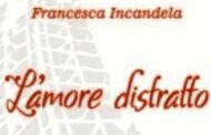L’Amore distratto, nuovo romanzo di Francesca Incandela